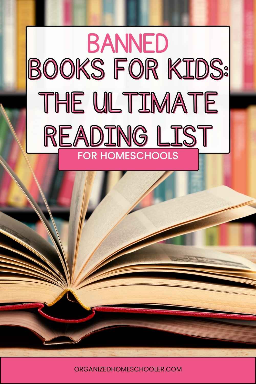 banned books for kids: the ultimate reading list for homeschool written above an open book with a full bookshelf in the back